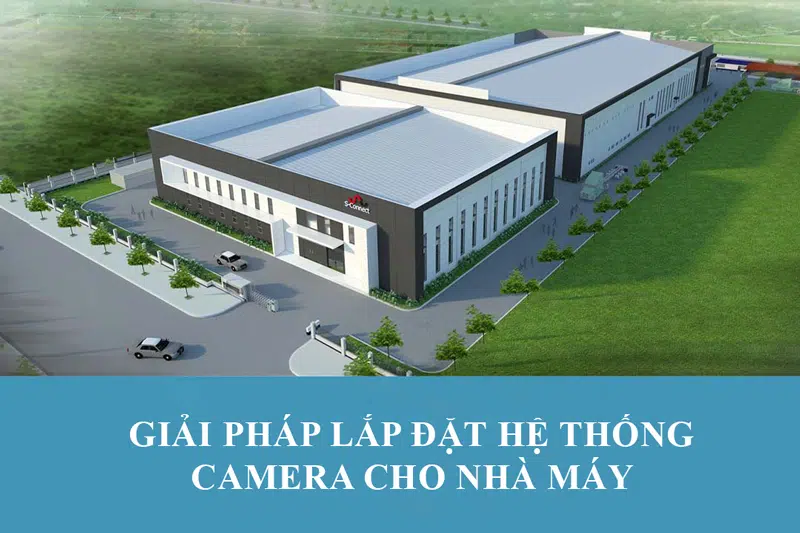 Đơn Vị Cung Cấp Và Lắp Đặt Hệ Thống Camera Dành Cho Nhà Máy