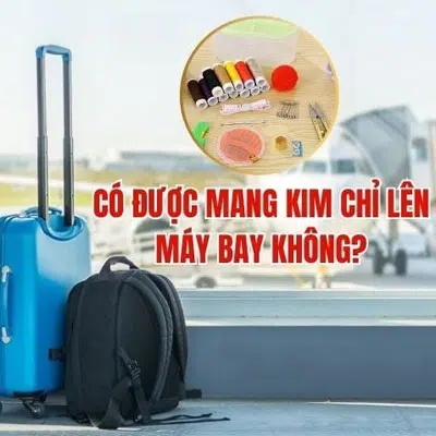 Có được mang kim chỉ lên máy bay không?