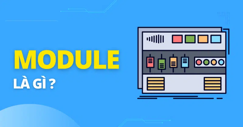 Module là gì? Khám phá thuật ngữ Module trong các lĩnh vực