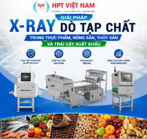 Giải Pháp X-Ray Dò Tạp Chất Trong Thực Phẩm, Nông Sản, Thủy Sản Và Trái Cây Xuất Khẩu
